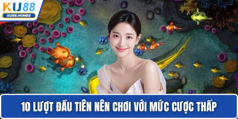 10 lượt đầu tiên nên chơi với mức cược thấp