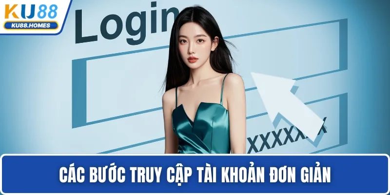 Các bước truy cập tài khoản đơn giản và nhanh chóng