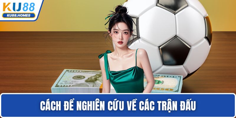 kèo tài xỉu Cách để nghiên cứu về các trận đấu