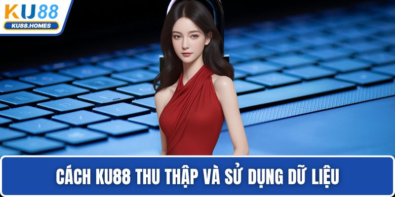 Cách KU88 thu thập và sử dụng dữ liệu