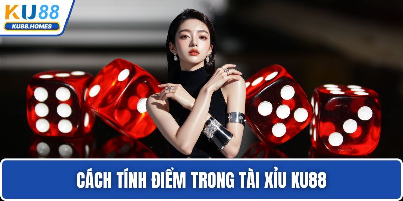 Cách tính điểm trong Tài Xỉu KU88