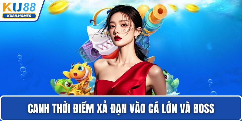 Bắn cá CQ9 Canh thời điểm xả đạn vào cá lớn và boss