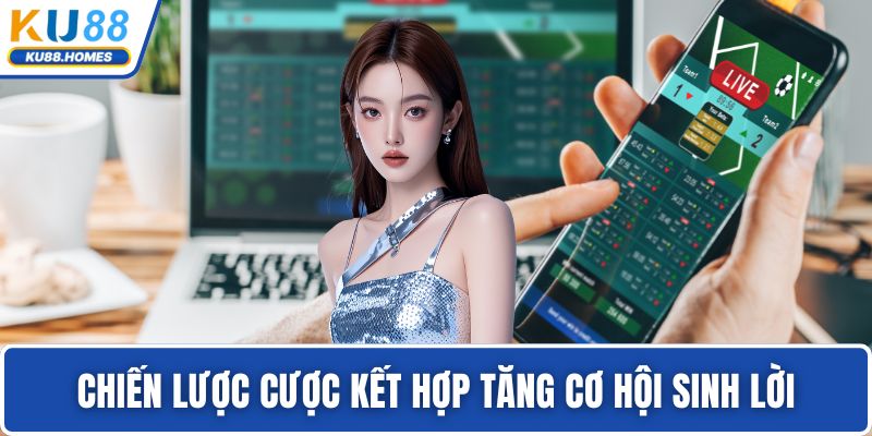 Kinh nghiệm cá cược bóng đá Chiến lược cược kết hợp tăng cơ hội sinh lời