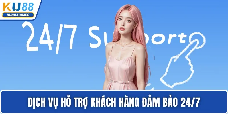 Dịch vụ hỗ trợ khách hàng đảm bảo 24/7