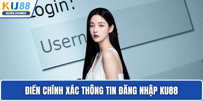 Điền chính xác thông tin đăng nhập KU88