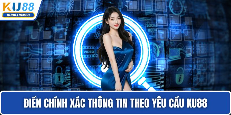 Điền chính xác thông tin theo yêu cầu KU88
