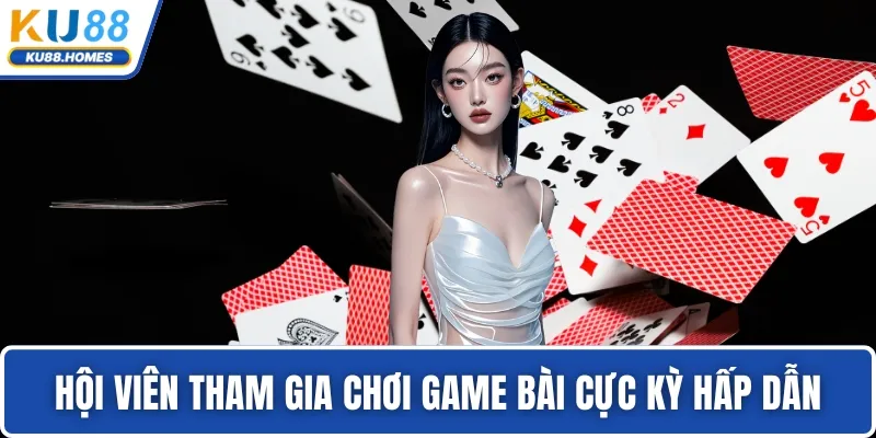 Hội viên tham gia chơi game bài cực kỳ hấp dẫn