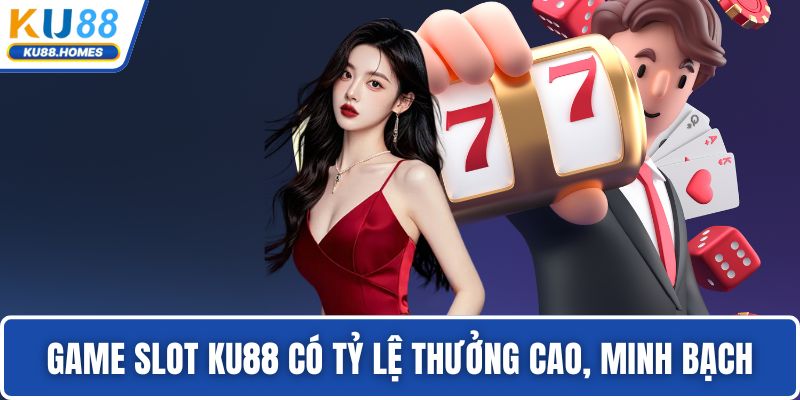 Game slot KU88 có tỷ lệ thưởng cao, minh bạch