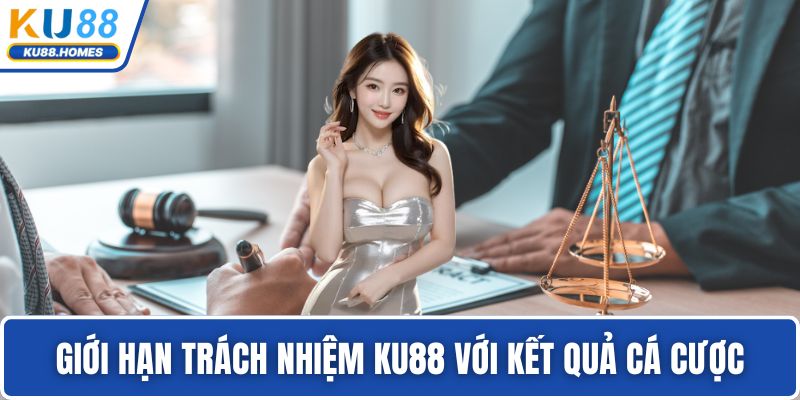 Giới hạn trách nhiệm KU88 với kết quả cá cược