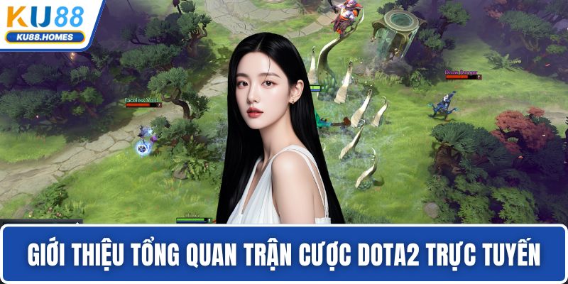 Cược Dota2 Giới thiệu tổng quan trận cược Dota2 trực tuyến