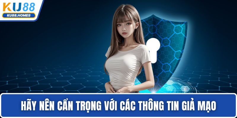 Hãy nên cẩn trọng với các thông tin giả mạo