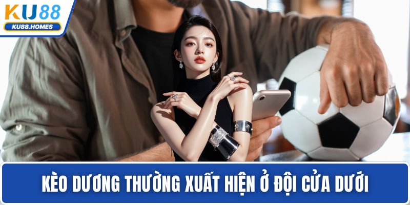 Kèo dương thường xuất hiện ở đội cửa dưới