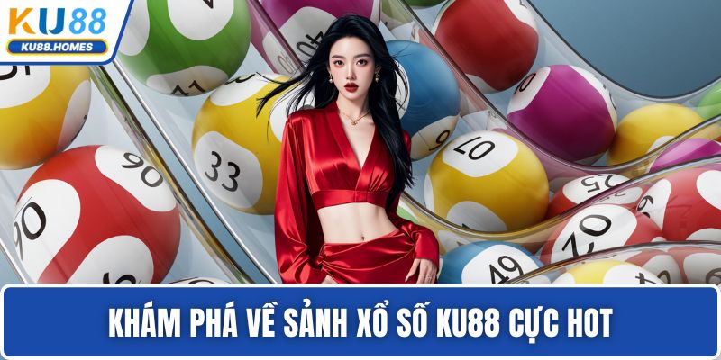 Khám phá về sảnh xổ số KU88 cực hot