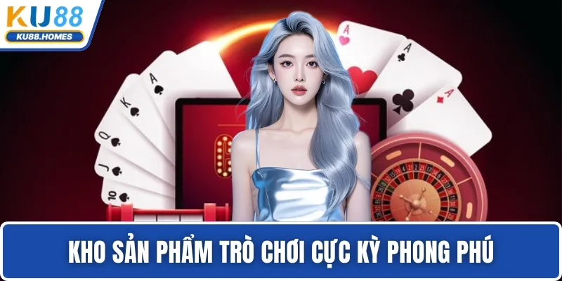 Kho sản phẩm trò chơi cực kỳ phong phú