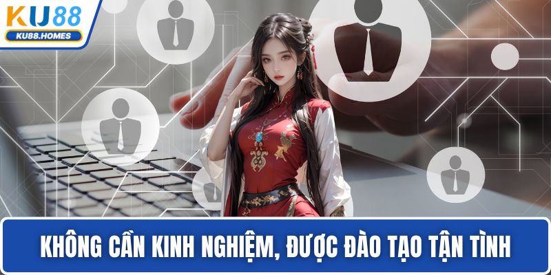 Không cần kinh nghiệm, được đào tạo tận tình