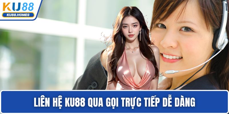 Liên hệ KU88 qua gọi trực tiếp dễ dàng