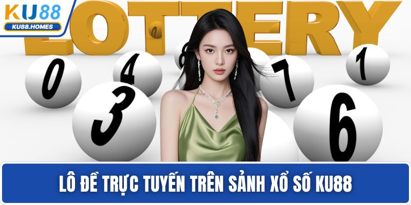 Lô đề trực tuyến trên sảnh xổ số KU88