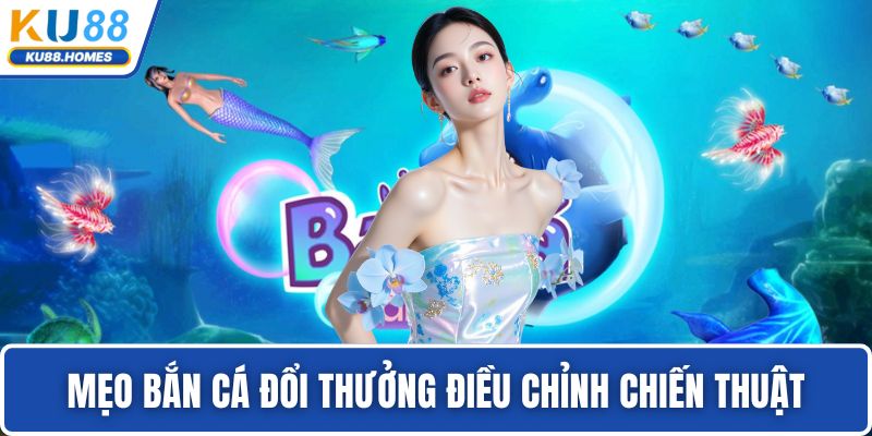 bắn cá đổi thưởng Mẹo bắn cá đổi thưởng điều chỉnh chiến thuật