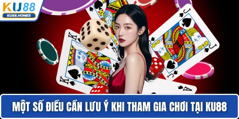 Một số điều cần lưu ý khi tham gia chơi tại KU88