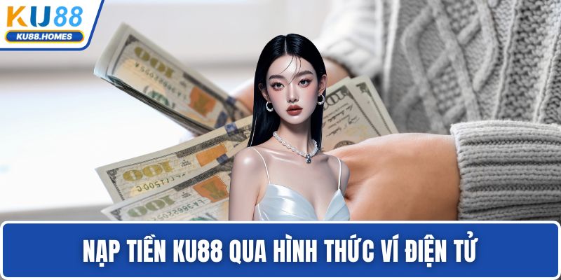 Nạp tiền KU88 qua hình thức ví điện tử