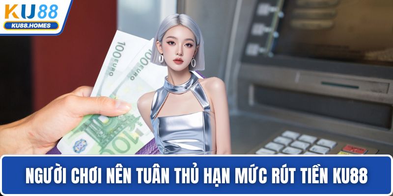 Người chơi nên tuân thủ hạn mức rút tiền KU88