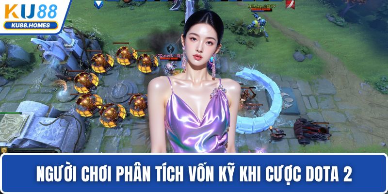Cược Dota2 Người chơi phân tích vốn kỹ khi cược Dota 2