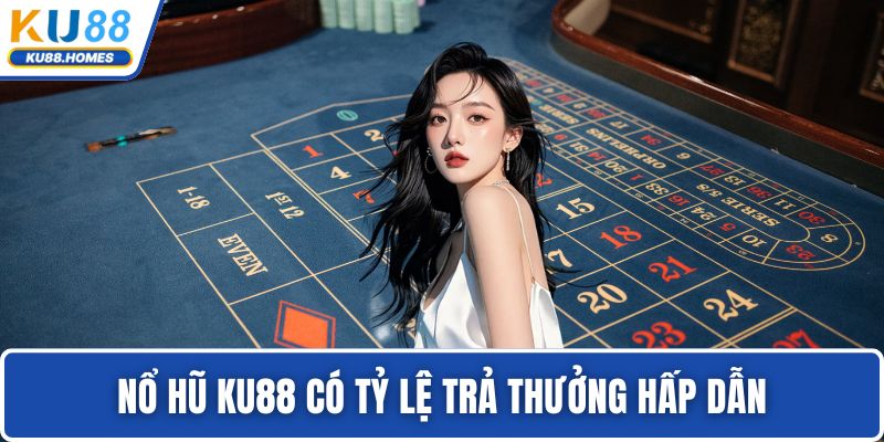 Nổ hũ KU88 có tỷ lệ trả thưởng hấp dẫn