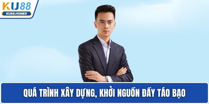 Quá trình xây dựng, khởi nguồn đầy táo bạo