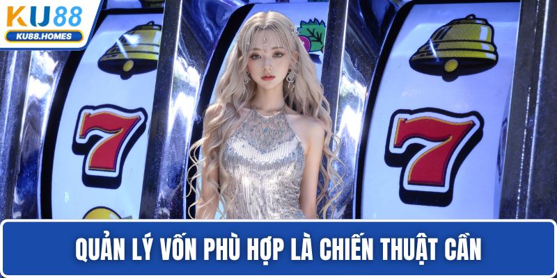 Quản lý vốn phù hợp là chiến thuật cần