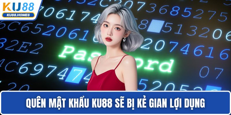 Quên mật khẩu KU88 sẽ bị kẻ gian lợi dụng