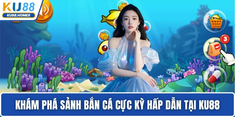 Khám phá sảnh bắn cá cực kỳ hấp dẫn tại KU88