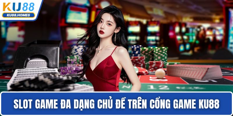 Slot game đa dạng chủ đề trên cổng game KU88