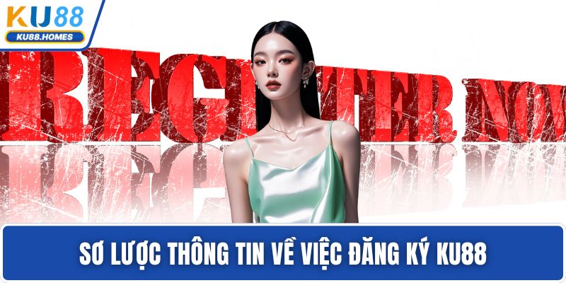 Sơ lược thông tin về việc đăng ký KU88