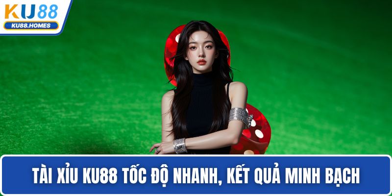Tài xỉu KU88 tốc độ nhanh, kết quả minh bạch