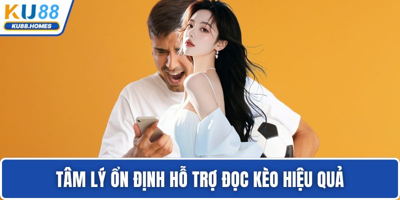 Tâm lý ổn định hỗ trợ đọc kèo hiệu quả