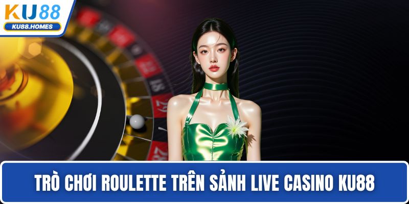 Trò chơi roulette trên  sảnh Live Casino KU88
