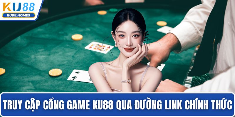 Truy cập cổng game KU88 qua đường link chính thức
