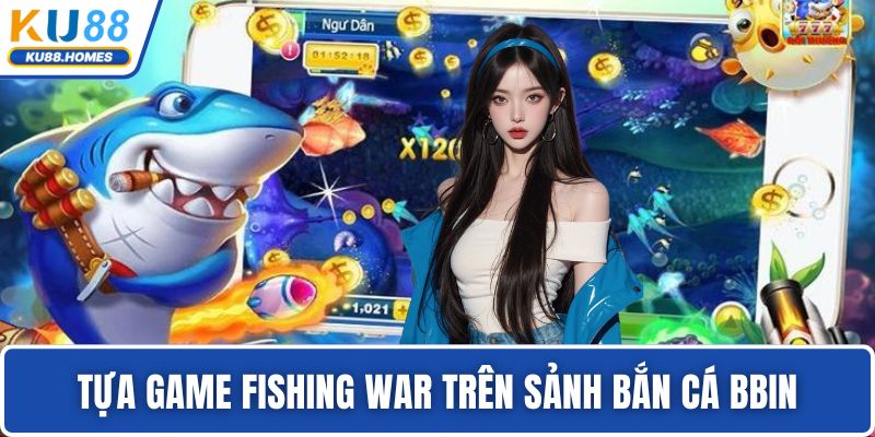 Bắn cá BBIN Tựa game Fishing War trên sảnh bắn cá BBIN
