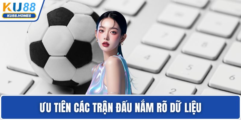 Kèo châu Âu Ưu tiên các trận đấu nắm rõ dữ liệu